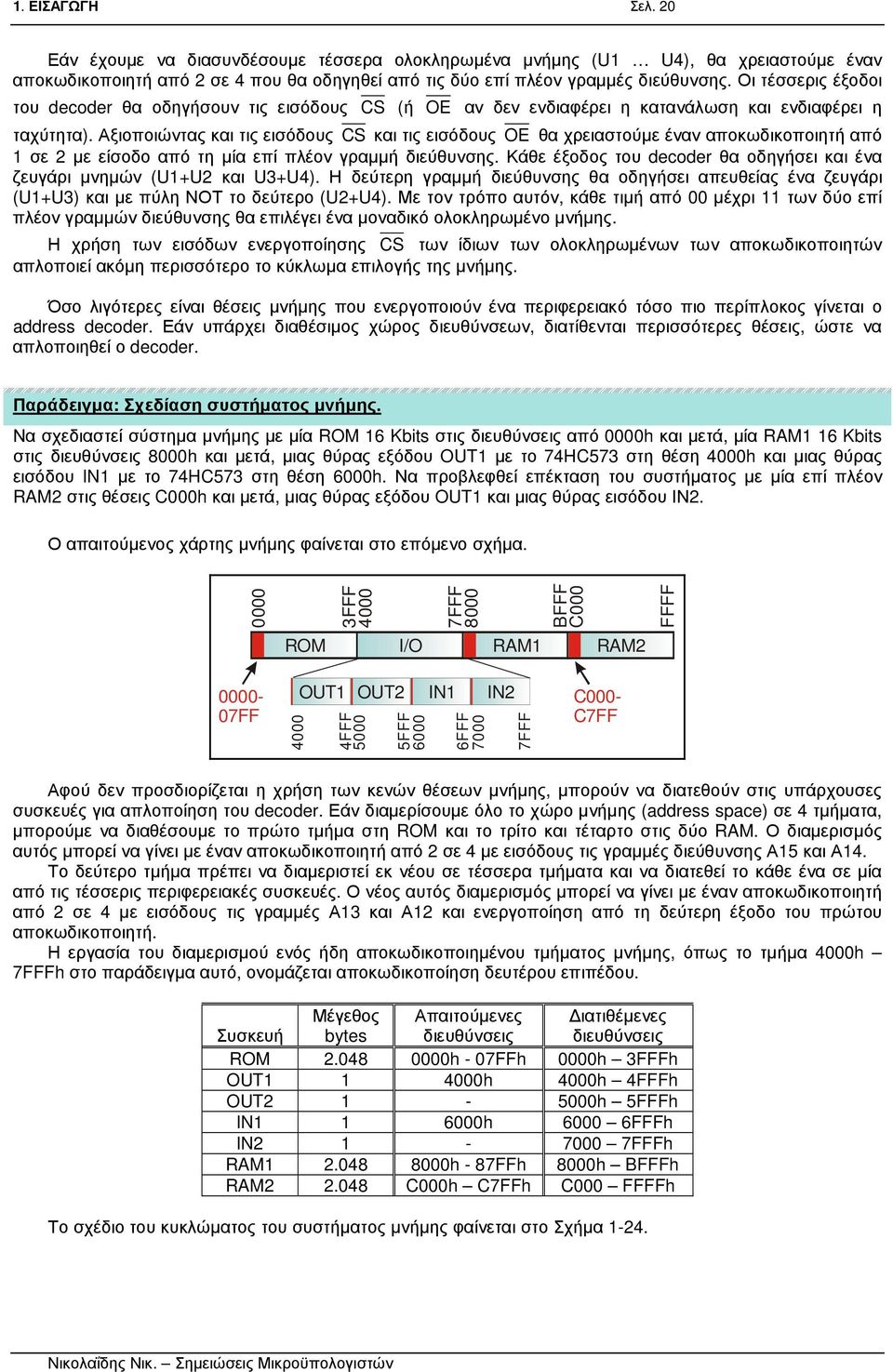 Αξιοποιώντας και τις εισόδους CS και τις εισόδους OE θα χρειαστούµε έναν αποκωδικοποιητή από 1 σε 2 µε είσοδο από τη µία επί πλέον γραµµή διεύθυνσης.