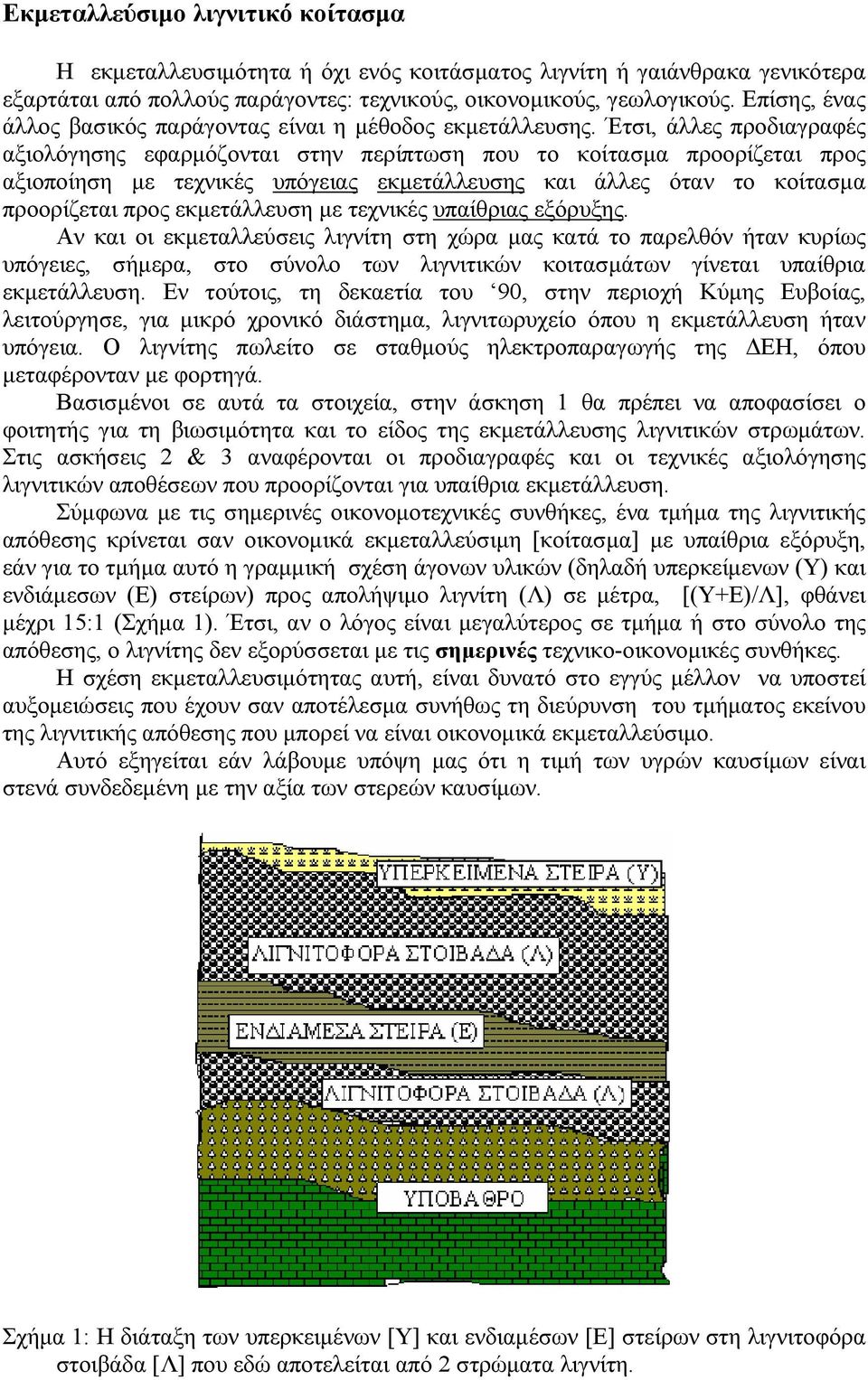 Έτσι, άλλες προδιαγραφές αξιολόγησης εφαρμόζονται στην περίπτωση που το κοίτασμα προορίζεται προς αξιοποίηση με τεχνικές υπόγειας εκμετάλλευσης και άλλες όταν το κοίτασμα προορίζεται προς