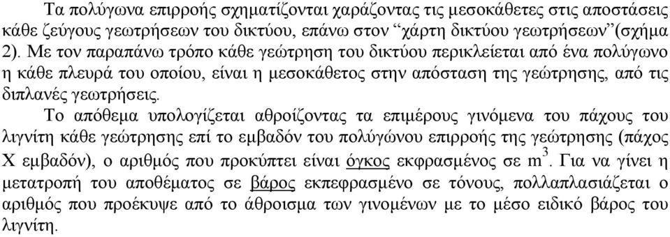 Το απόθεμα υπολογίζεται αθροίζοντας τα επιμέρους γινόμενα του πάχους του λιγνίτη κάθε γεώτρησης επί το εμβαδόν του πολύγώνου επιρροής της γεώτρησης (πάχος Χ εμβαδόν), ο αριθμός που