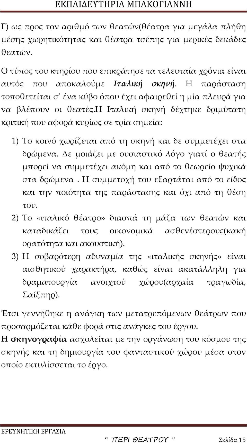 η Ιταλική σκηνή δέχτηκε δριμύτατη κριτική που αφορά κυρίως σε τρία σημεία: 1) Το κοινό χωρίζεται από τη σκηνή και δε συμμετέχει στα δρώμενα.