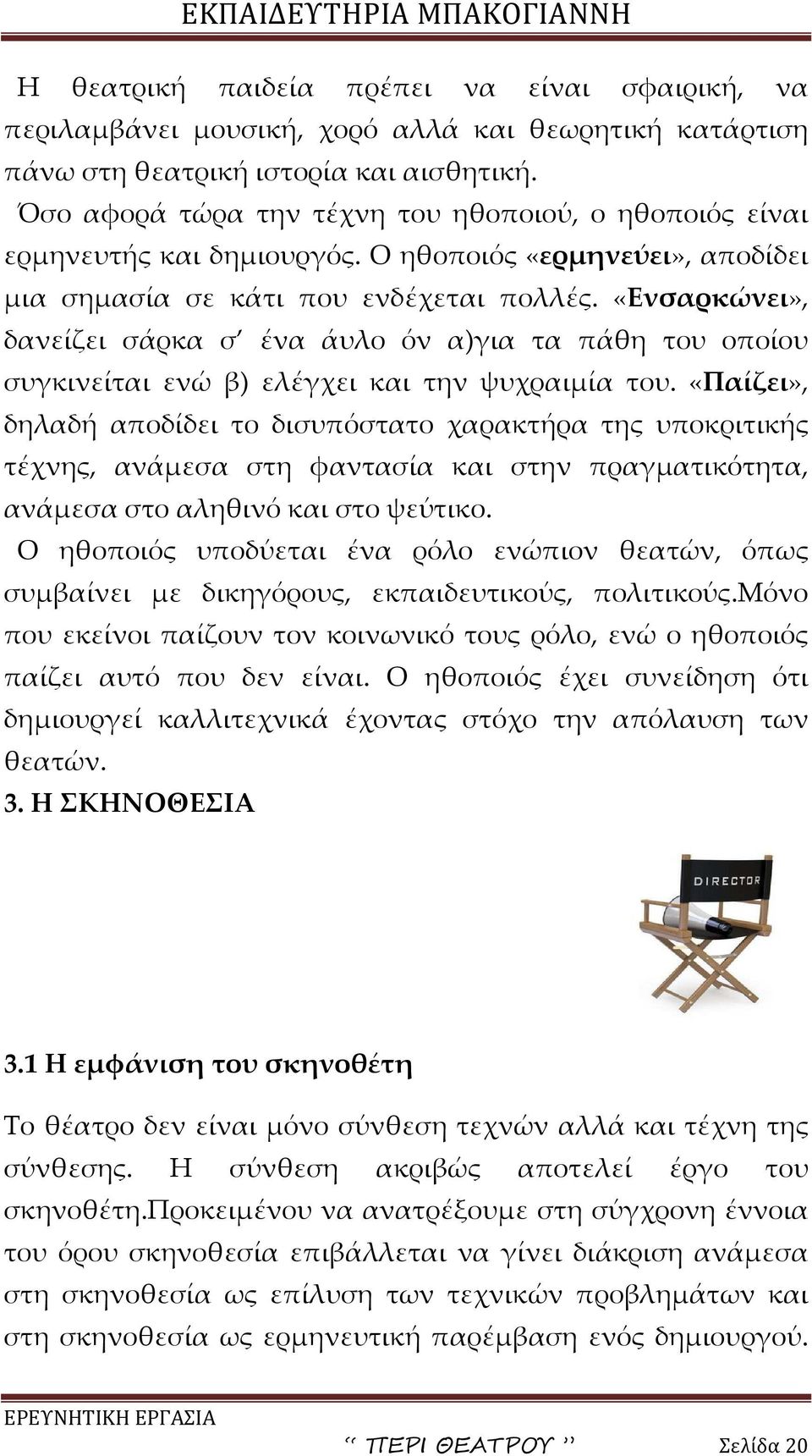 «Ενσαρκώνει», δανείζει σάρκα σ ένα άυλο όν α)για τα πάθη του οποίου συγκινείται ενώ β) ελέγχει και την ψυχραιμία του.