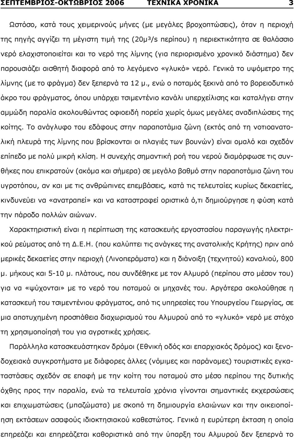 Γενικά το υψόμετρο της λίμνης (με το φράγμα) δεν ξεπερνά τα 12 μ.