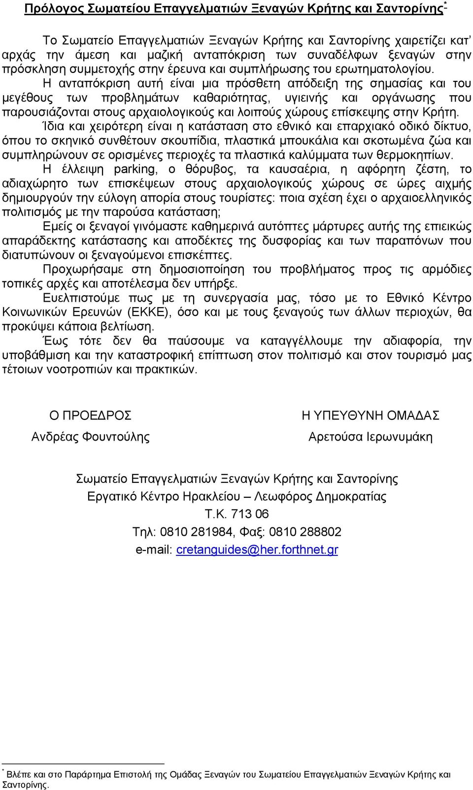 Η ανταπόκριση αυτή είναι μια πρόσθετη απόδειξη της σημασίας και του μεγέθους των προβλημάτων καθαριότητας, υγιεινής και οργάνωσης που παρουσιάζονται στους αρχαιολογικούς και λοιπούς χώρους επίσκεψης