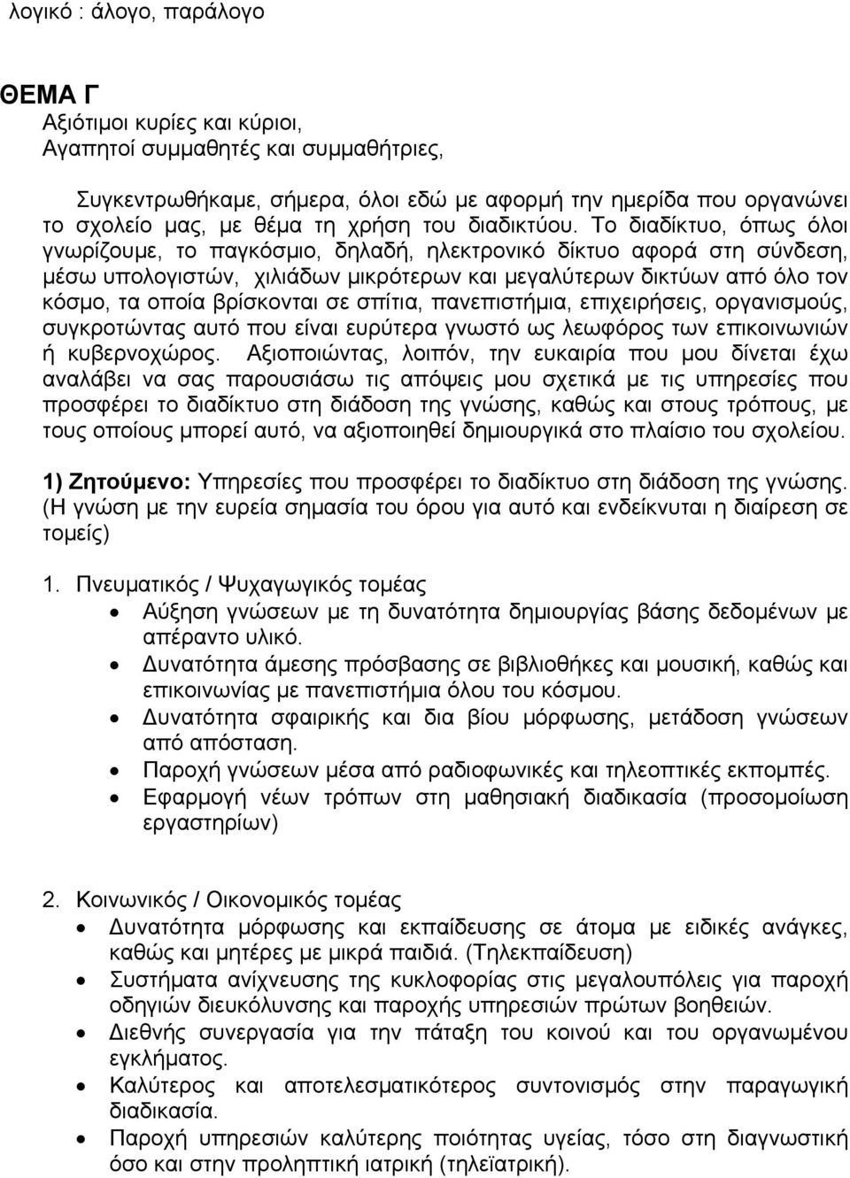 Το διαδίκτυο, όπως όλοι γνωρίζουμε, το παγκόσμιο, δηλαδή, ηλεκτρονικό δίκτυο αφορά στη σύνδεση, μέσω υπολογιστών, χιλιάδων μικρότερων και μεγαλύτερων δικτύων από όλο τον κόσμο, τα οποία βρίσκονται σε