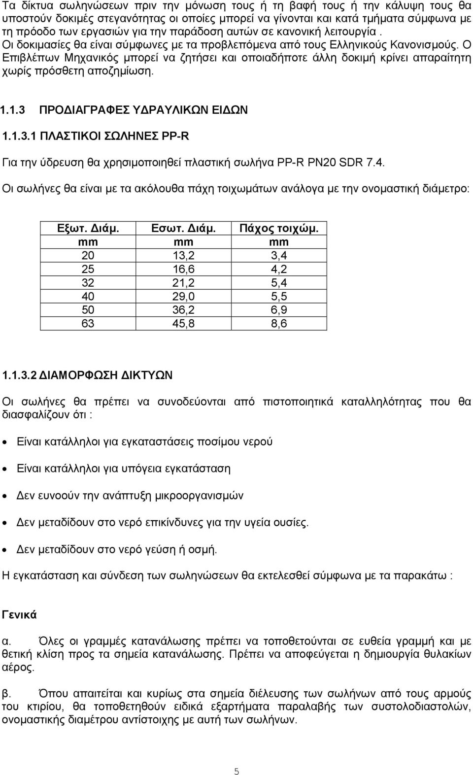 Ο Επιβλέπων Μηχανικός µπορεί να ζητήσει και οποιαδήποτε άλλη δοκιµή κρίνει απαραίτητη χωρίς πρόσθετη αποζηµίωση. 1.1.3 