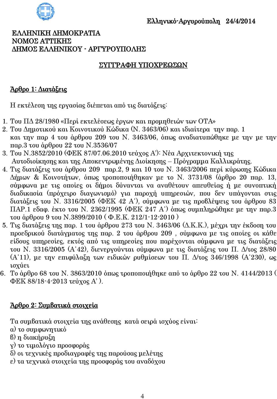 3463/06, όπως αναδιατυπώθηκε με την με την παρ.3 του άρθρου 22 του Ν.3536/07 3. Του Ν.3852/2010 (ΦΕΚ 87/07.06.2010 τεύχος Α ): Νέα Αρχιτεκτονική της Αυτοδιοίκησης και της Αποκεντρωμένης Διοίκησης Πρόγραμμα Καλλικράτης.