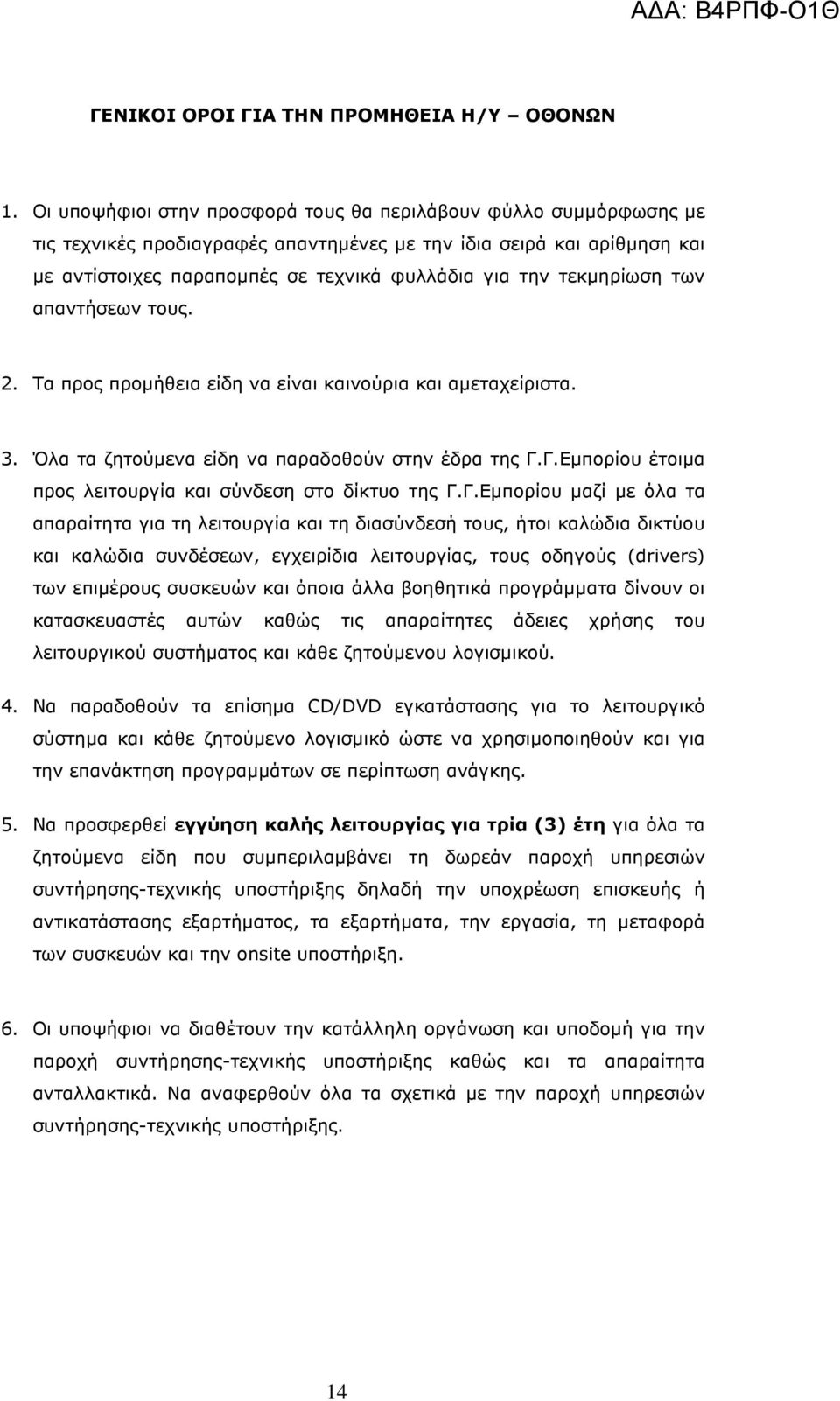 τεκµηρίωση των απαντήσεων τους. 2. Τα προς προµήθεια είδη να είναι καινούρια και αµεταχείριστα. 3. Όλα τα ζητούµενα είδη να παραδοθούν στην έδρα της Γ.