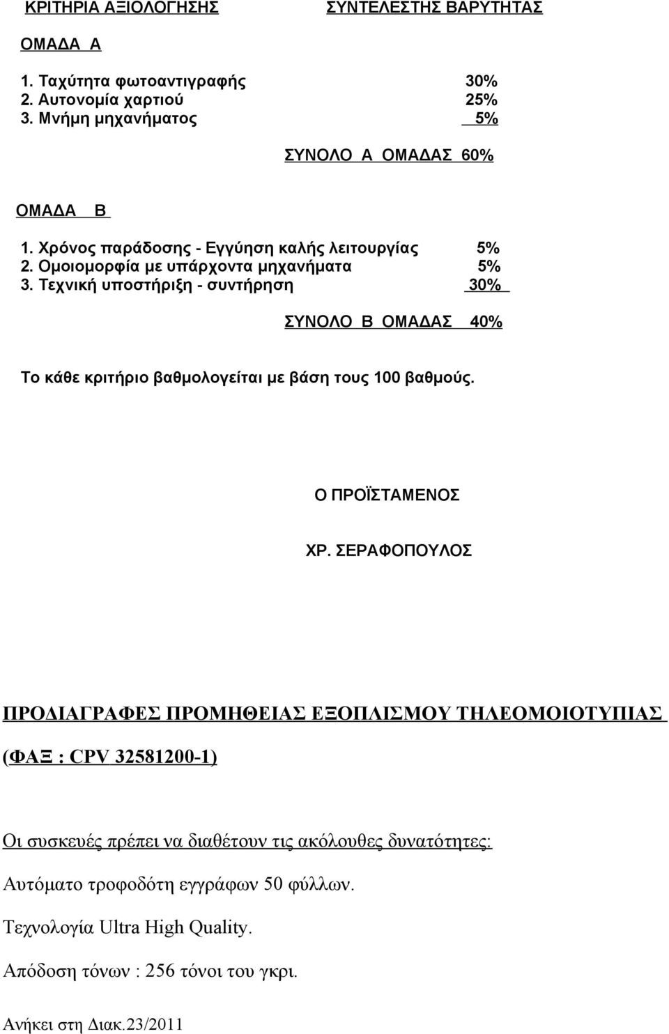 Τεχνική υποστήριξη - συντήρηση 30% ΣΥΝΟΛΟ Β ΟΜΑΔΑΣ 40% Το κάθε κριτήριο βαθμολογείται με βάση τους 100 βαθμούς. Ο ΠΡΟΪΣΤΑΜΕΝΟΣ ΧΡ.