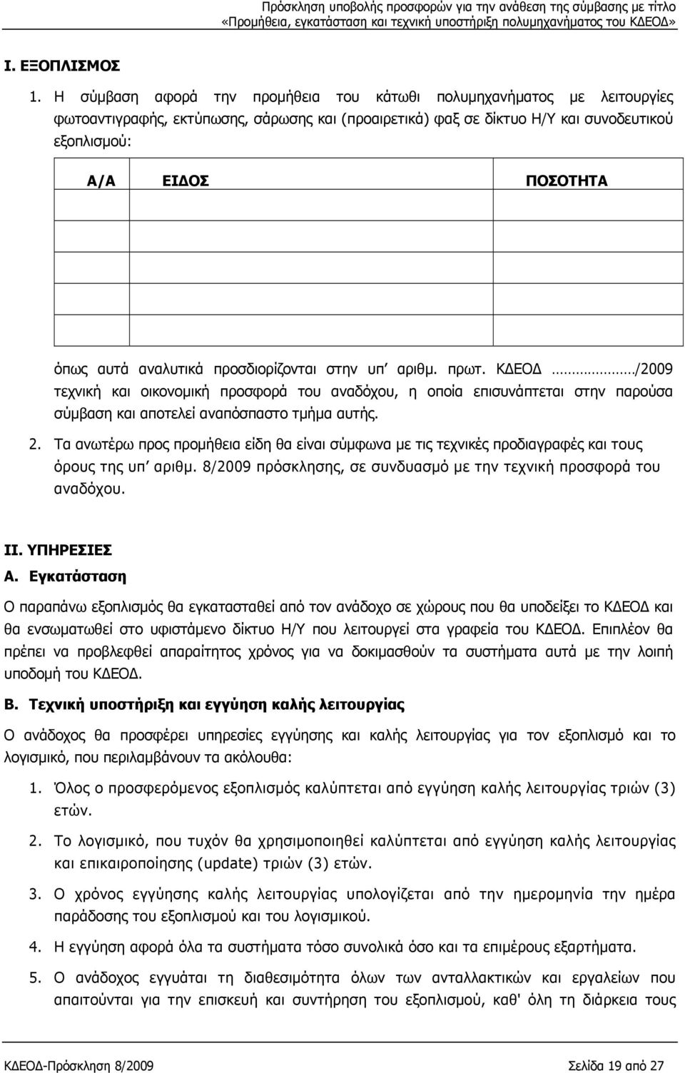 αυτά αναλυτικά προσδιορίζονται στην υπ αριθμ. πρωτ. ΚΔΕΟΔ /2009 τεχνική και οικονομική προσφορά του αναδόχου, η οποία επισυνάπτεται στην παρούσα σύμβαση και αποτελεί αναπόσπαστο τμήμα αυτής. 2.