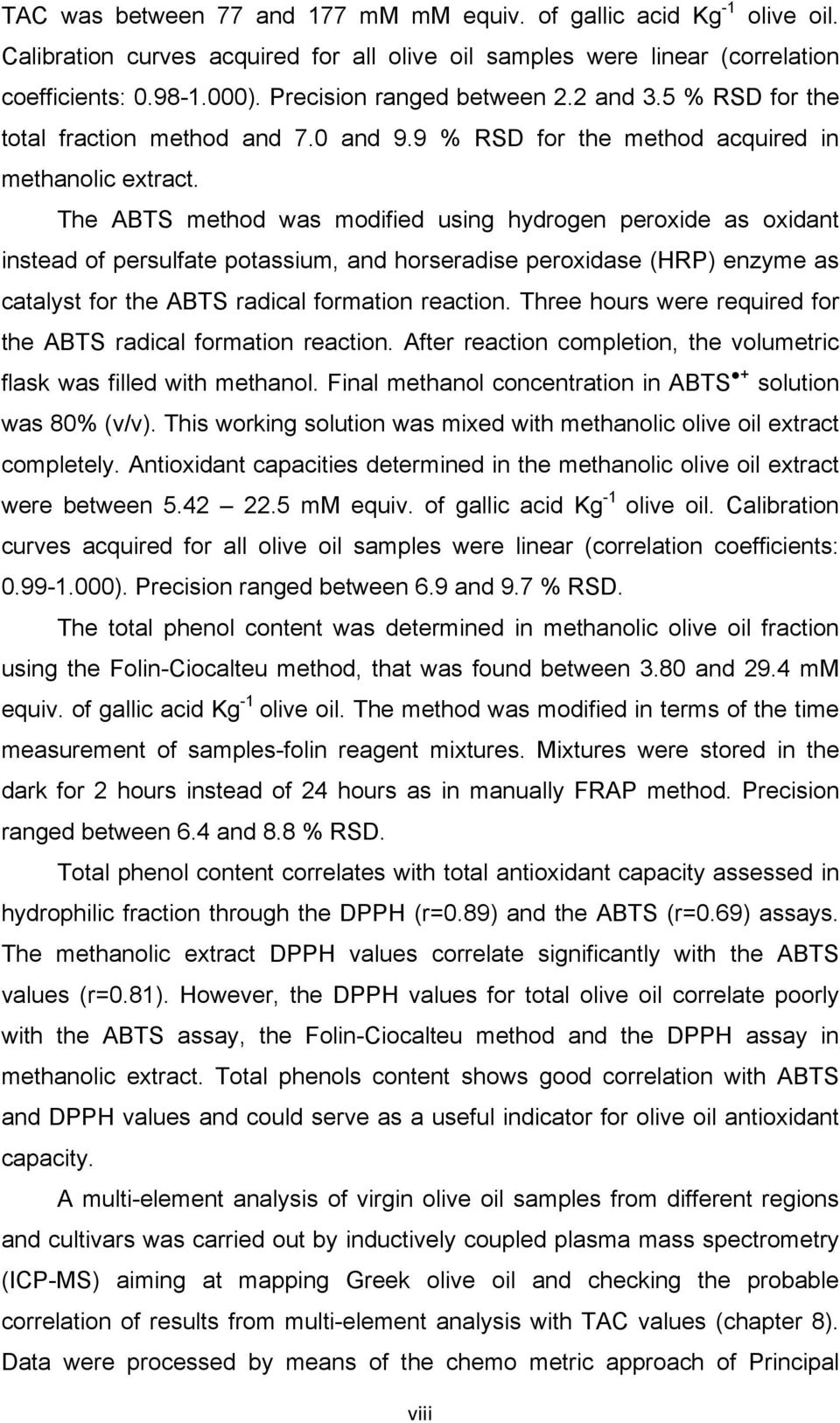 The ABTS method was modified using hydrogen peroxide as oxidant instead of persulfate potassium, and horseradise peroxidase (HRP) enzyme as catalyst for the ABTS radical formation reaction.