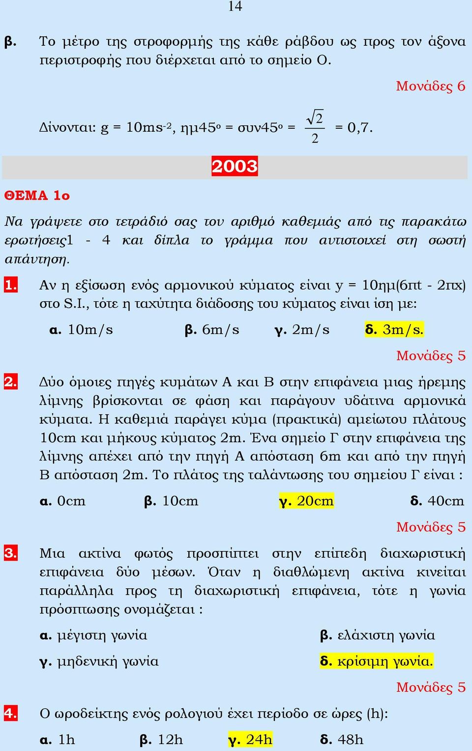 Αν η εξίσωση ενός αρμονικού κύματος είναι y = 10ημ(6πt - πx) στο S.I., τότε η ταχύτητα διάδοσης του κύματος είναι ίση με: α. 10m/s β. 6m/s γ. m/s δ. 3m/s.