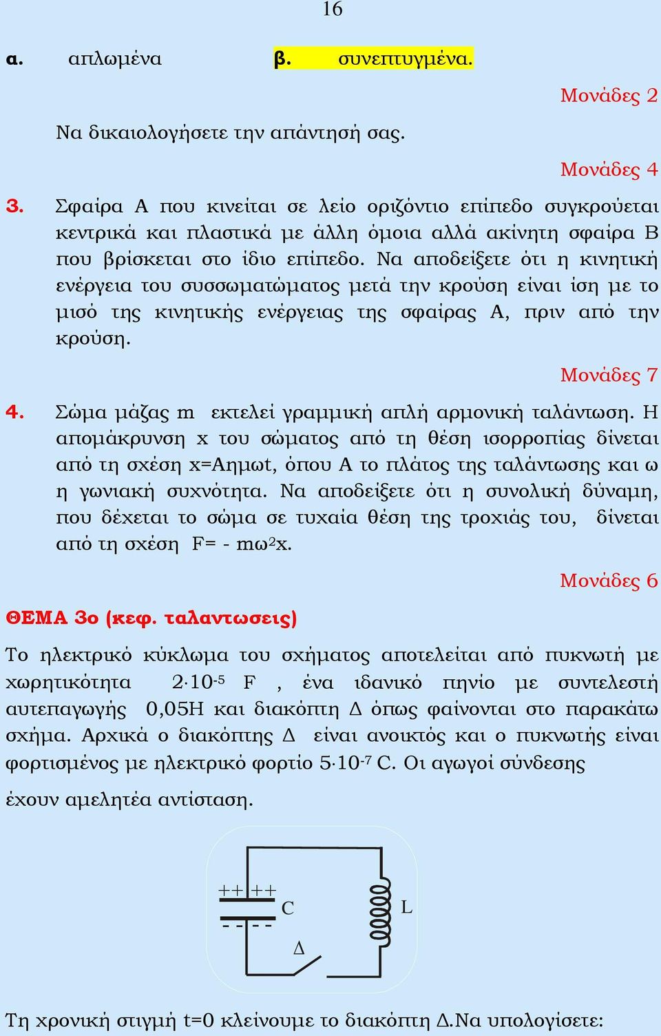 Να αποδείξετε ότι η κινητική ενέργεια του συσσωματώματος μετά την κρούση είναι ίση με το μισό της κινητικής ενέργειας της σφαίρας Α, πριν από την κρούση. Μονάδες 7 4.