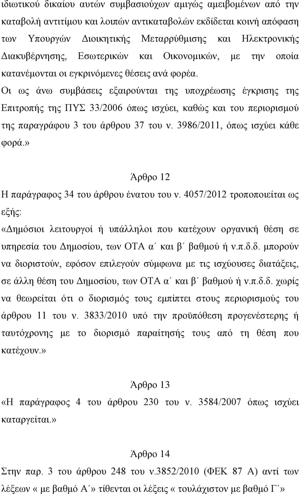 Οι ως άνω συμβάσεις εξαιρούνται της υποχρέωσης έγκρισης της Επιτροπής της ΠΥΣ 33/2006 όπως ισχύει, καθώς και του περιορισμού της παραγράφου 3 του άρθρου 37 του ν. 3986/2011, όπως ισχύει κάθε φορά.