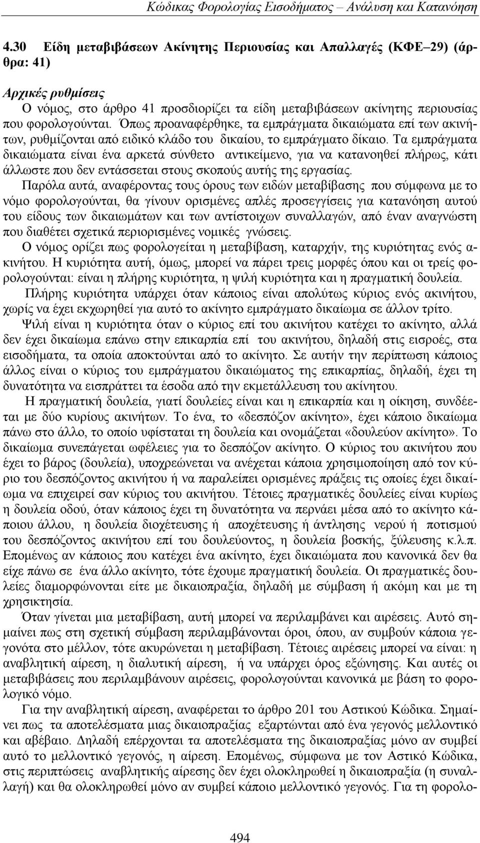 Όπως προαναφέρθηκε, τα εμπράγματα δικαιώματα επί των ακινήτων, ρυθμίζονται από ειδικό κλάδο του δικαίου, το εμπράγματο δίκαιο.