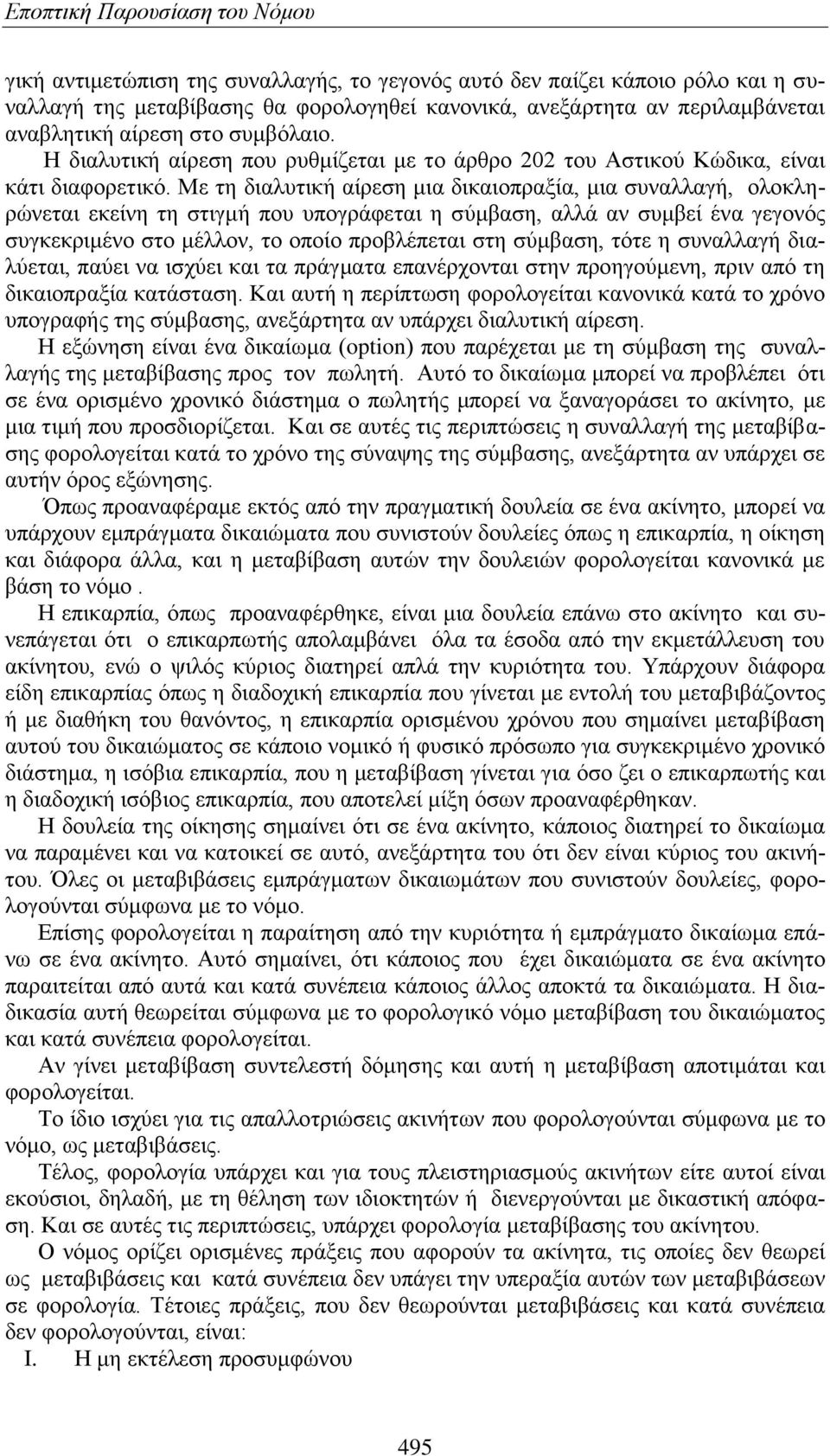 Με τη διαλυτική αίρεση μια δικαιοπραξία, μια συναλλαγή, ολοκληρώνεται εκείνη τη στιγμή που υπογράφεται η σύμβαση, αλλά αν συμβεί ένα γεγονός συγκεκριμένο στο μέλλον, το οποίο προβλέπεται στη σύμβαση,