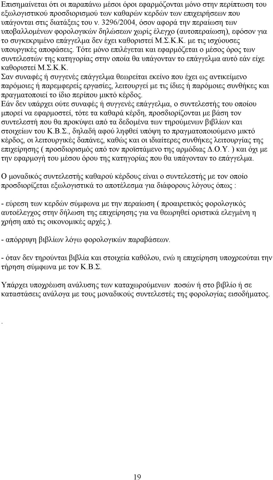 Κ. µε τις ισχύουσες υπουργικές αποφάσεις. Τότε µόνο επιλέγεται και εφαρµόζεται ο µέσος όρος των συντελεστών της κατηγορίας στην οποία θα υπάγονταν το επάγγελµα αυτό εάν είχε καθοριστεί Μ.Σ.Κ.Κ. Σαν