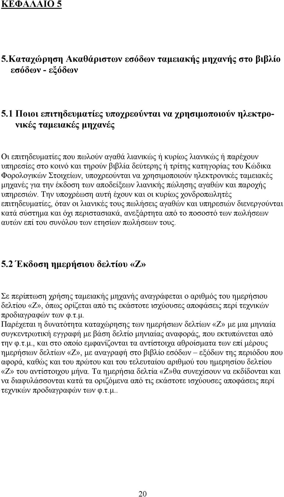 δεύτερης ή τρίτης κατηγορίας του Κώδικα Φορολογικών Στοιχείων, υποχρεούνται να χρησιµοποιούν ηλεκτρονικές ταµειακές µηχανές για την έκδοση των αποδείξεων λιανικής πώλησης αγαθών και παροχής υπηρεσιών.