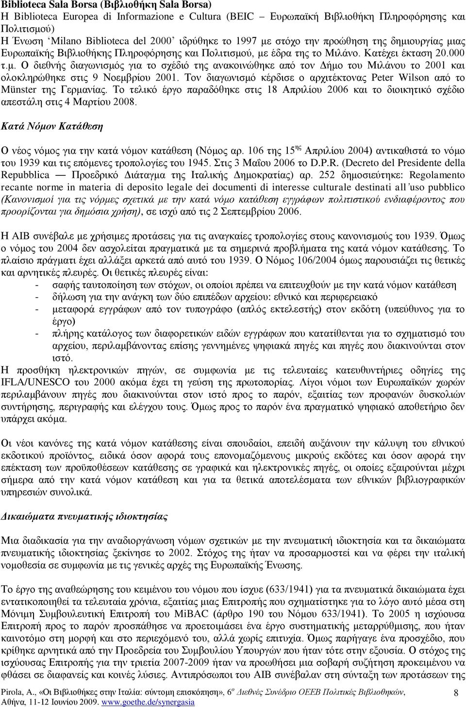 Σνλ δηαγσληζκφ θέξδηζε ν αξρηηέθηνλαο Peter Wilson απφ ην Münster ηεο Γεξκαλίαο. Σν ηειηθφ έξγν παξαδφζεθε ζηηο 18 Απξηιίνπ 2006 θαη ην δηνηθεηηθφ ζρέδην απεζηάιε ζηηο 4 Μαξηίνπ 2008.