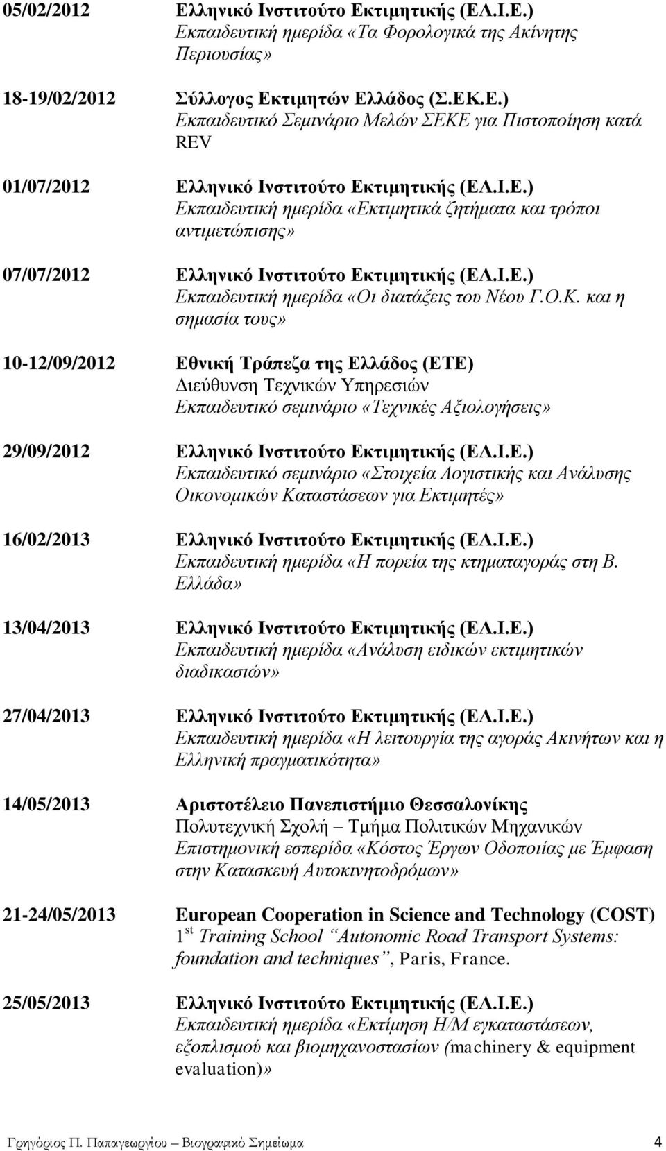 θαη ε ζεκαζία ηνπο» 10-12/09/2012 Δζληθή Σξάπεδα ηεο Διιάδνο (ΔΣΔ) Γηεύζπλζε Σερληθώλ Τπεξεζηώλ Δθπαηδεπηηθφ ζεκηλάξην «Σερληθέο Αμηνινγήζεηο» 29/09/2012 Διιεληθό Ιλζηηηνύην Δθηηκεηηθήο (ΔΛ.Ι.Δ.) Δθπαηδεπηηθφ ζεκηλάξην «ηνηρεία Λνγηζηηθήο θαη Αλάιπζεο Οηθνλνκηθψλ Καηαζηάζεσλ γηα Δθηηκεηέο» 16/02/2013 Διιεληθό Ιλζηηηνύην Δθηηκεηηθήο (ΔΛ.