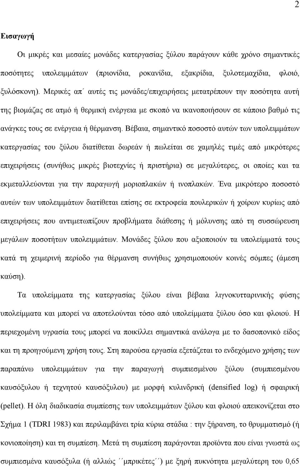 Βέβαια, σηµαντικό ποσοστό αυτών των υπολειµµάτων κατεργασίας του ξύλου διατίθεται δωρεάν ή πωλείται σε χαµηλές τιµές από µικρότερες επιχειρήσεις (συνήθως µικρές βιοτεχνίες ή πριστήρια) σε