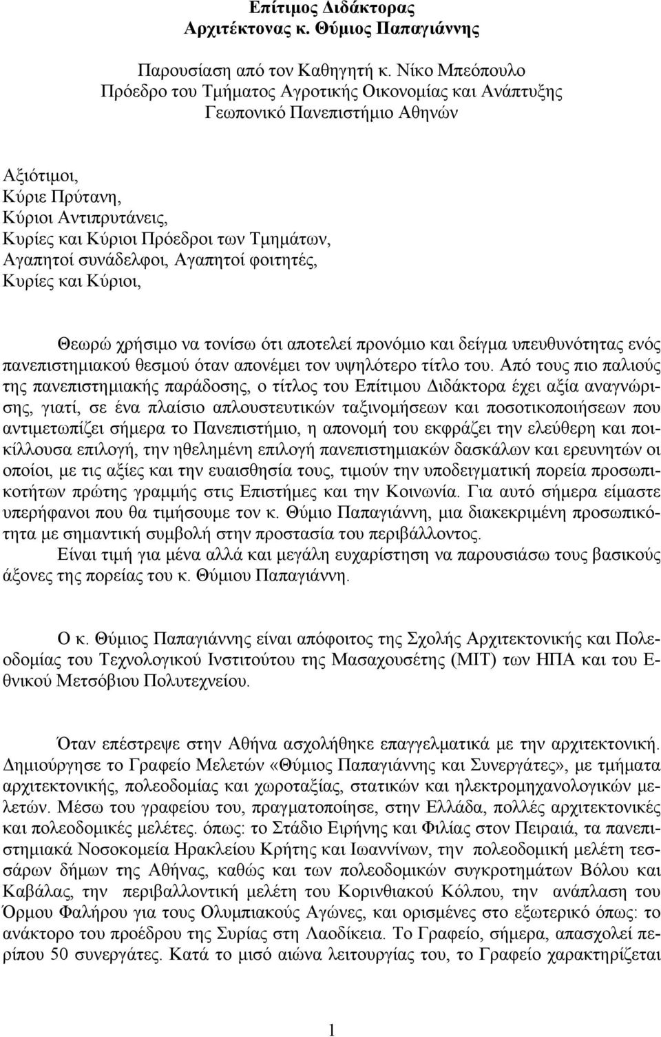 συνάδελφοι, Αγαπητοί φοιτητές, Κυρίες και Κύριοι, Θεωρώ χρήσιμο να τονίσω ότι αποτελεί προνόμιο και δείγμα υπευθυνότητας ενός πανεπιστημιακού θεσμού όταν απονέμει τον υψηλότερο τίτλο του.