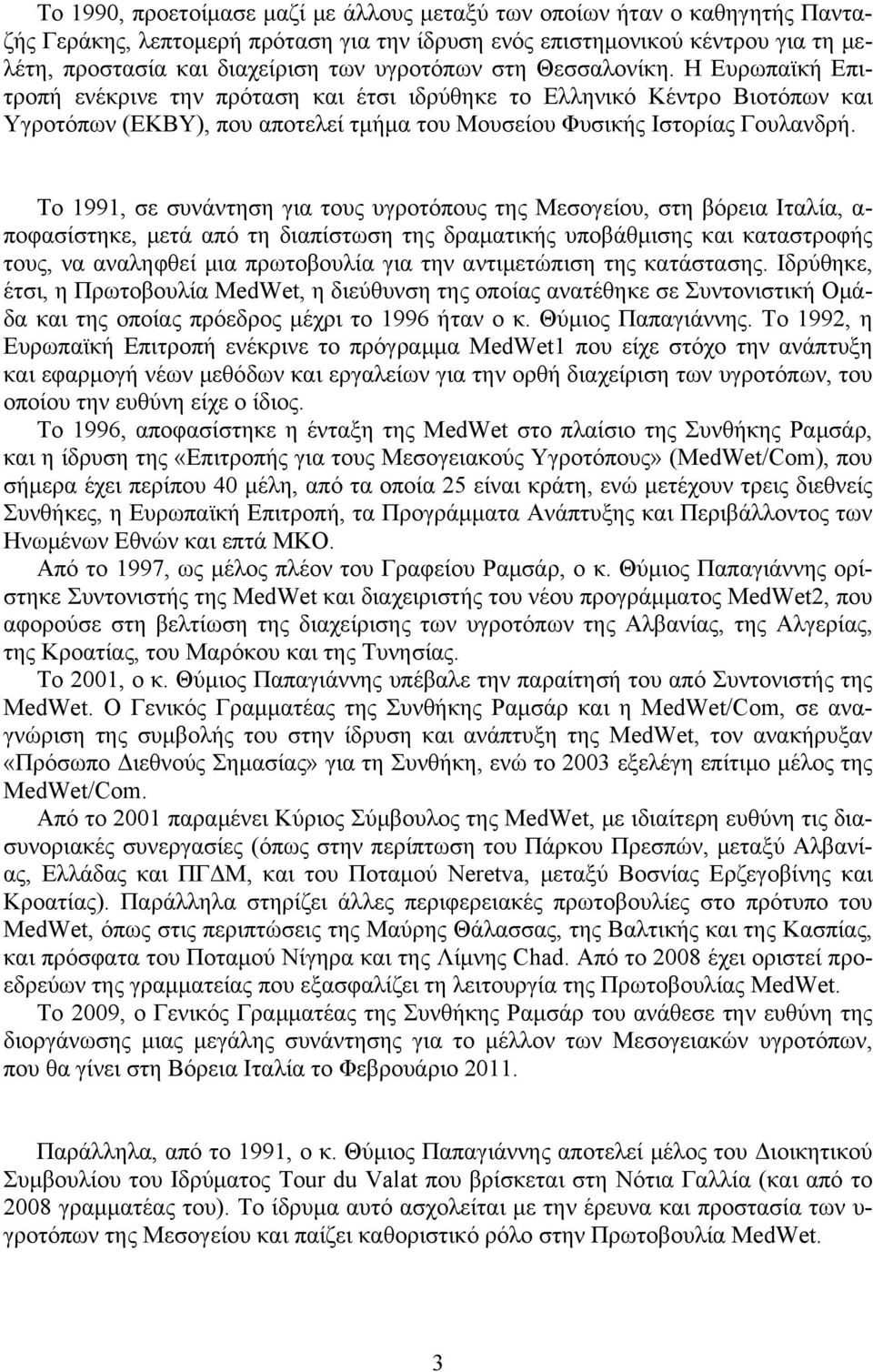 Το 1991, σε συνάντηση για τους υγροτόπους της Μεσογείου, στη βόρεια Ιταλία, α- ποφασίστηκε, μετά από τη διαπίστωση της δραματικής υποβάθμισης και καταστροφής τους, να αναληφθεί μια πρωτοβουλία για