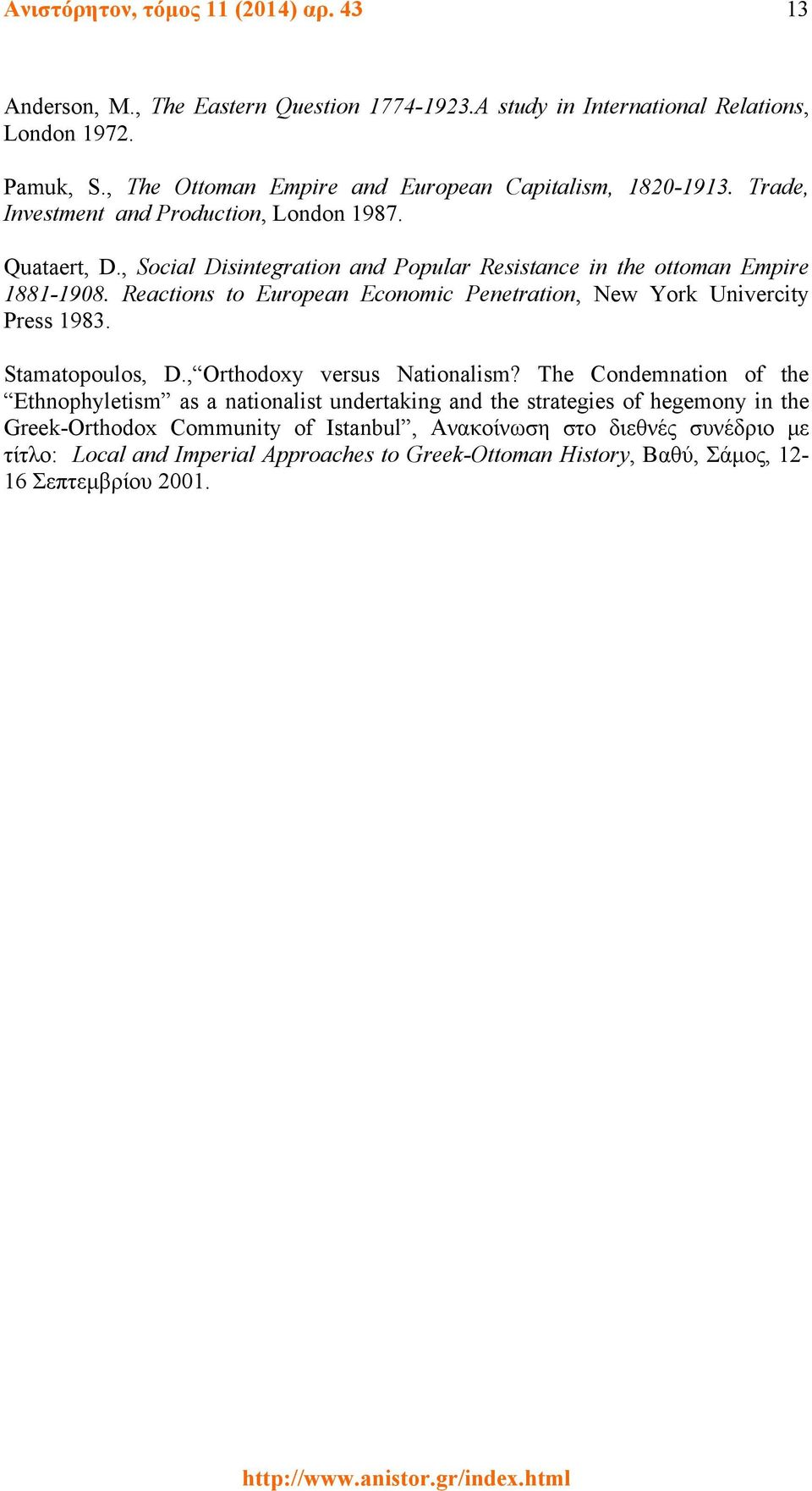 , Social Disintegration and Popular Resistance in the ottoman Empire 1881-1908. Reactions to European Economic Penetration, New York Univercity Press 1983. Stamatopoulos, D.