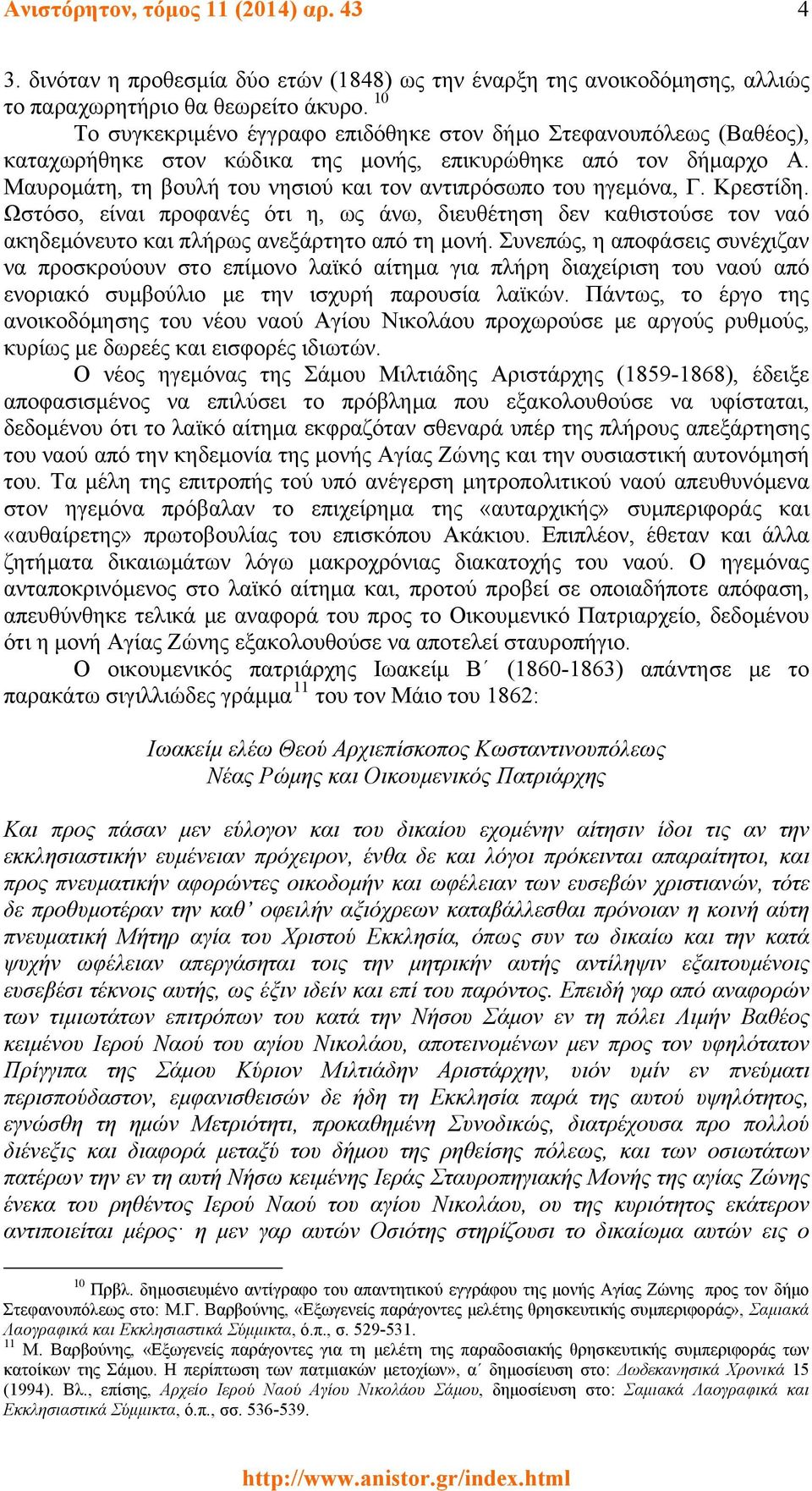 Μαυρομάτη, τη βουλή του νησιού και τον αντιπρόσωπο του ηγεμόνα, Γ. Κρεστίδη. Ωστόσο, είναι προφανές ότι η, ως άνω, διευθέτηση δεν καθιστούσε τον ναό ακηδεμόνευτο και πλήρως ανεξάρτητο από τη μονή.