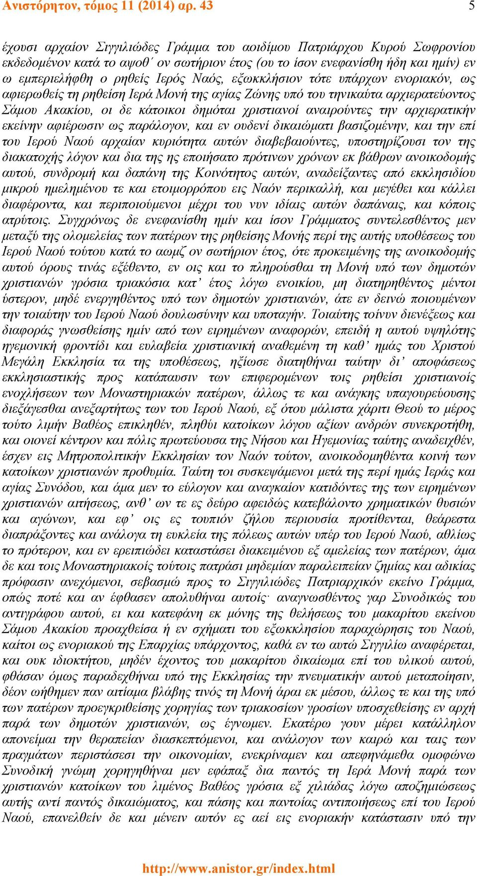 εξωκκλήσιον τότε υπάρχων ενοριακόν, ως αφιερωθείς τη ρηθείση Ιερά Μονή της αγίας Ζώνης υπό του τηνικαύτα αρχιερατεύοντος Σάμου Ακακίου, οι δε κάτοικοι δημόται χριστιανοί αναιρούντες την αρχιερατικήν