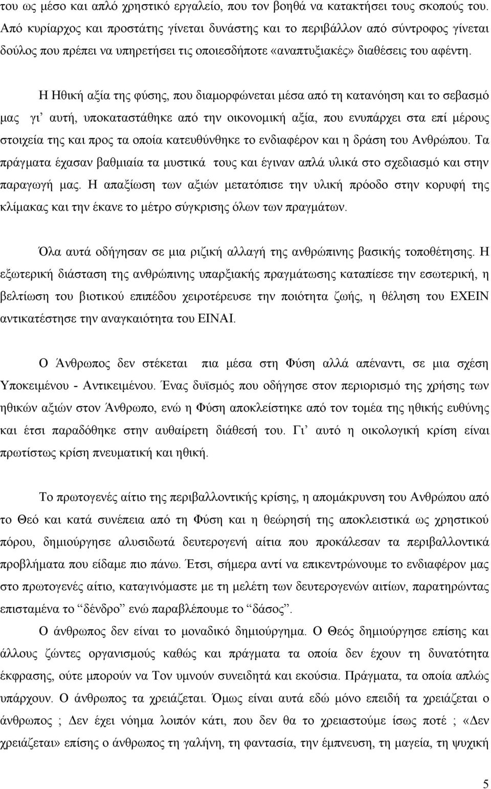 Η Ηθική αξία της φύσης, που διαμορφώνεται μέσα από τη κατανόηση και το σεβασμό μας γι αυτή, υποκαταστάθηκε από την οικονομική αξία, που ενυπάρχει στα επί μέρους στοιχεία της και προς τα οποία