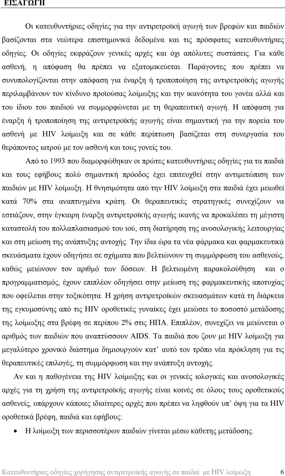 Παράγοντες που πρέπει να συνυπολογίζονται στην απόφαση για έναρξη ή τροποποίηση της αντιρετροϊκής αγωγής περιλαµβάνουν τον κίνδυνο προϊούσας λοίµωξης και την ικανότητα του γονέα αλλά και του ίδιου