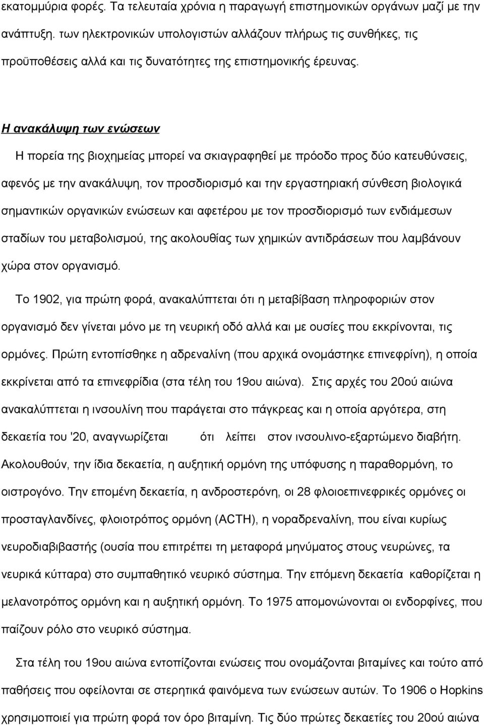 Η ανακάλυψη των ενώσεων Η πορεία της βιοχημείας μπορεί να σκιαγραφηθεί με πρόοδο προς δύο κατευθύνσεις, αφενός με την ανακάλυψη, τον προσδιορισμό και την εργαστηριακή σύνθεση βιολογικά σημαντικών