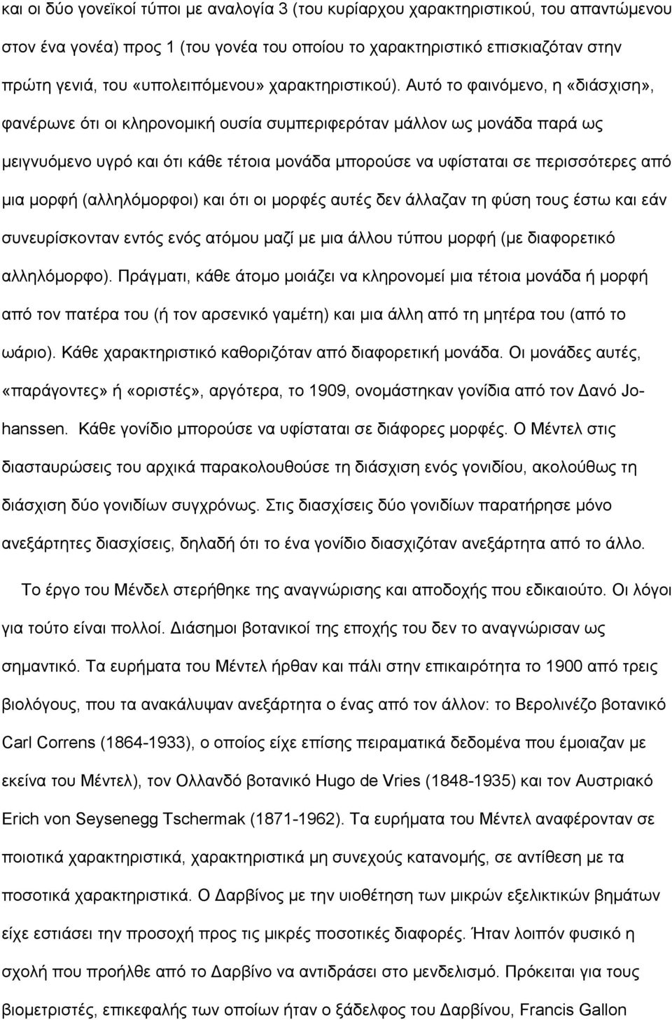 Αυτό το φαινόμενο, η «διάσχιση», φανέρωνε ότι οι κληρονομική ουσία συμπεριφερόταν μάλλον ως μονάδα παρά ως μειγνυόμενο υγρό και ότι κάθε τέτοια μονάδα μπορούσε να υφίσταται σε περισσότερες από μια