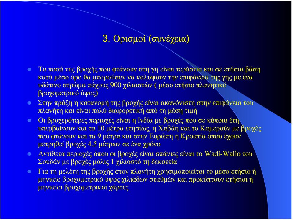 µε βροχές που σε κάποια έτη υπερβαίνουν και τα 10 µέτρα ετησίως, η Χαβάη και το Καµερούν µεβροχές που φτάνουν και τα 9 µέτρα και στην Ευρώπη η Κροατία όπου έχουν µετρηθεί βροχές 4.