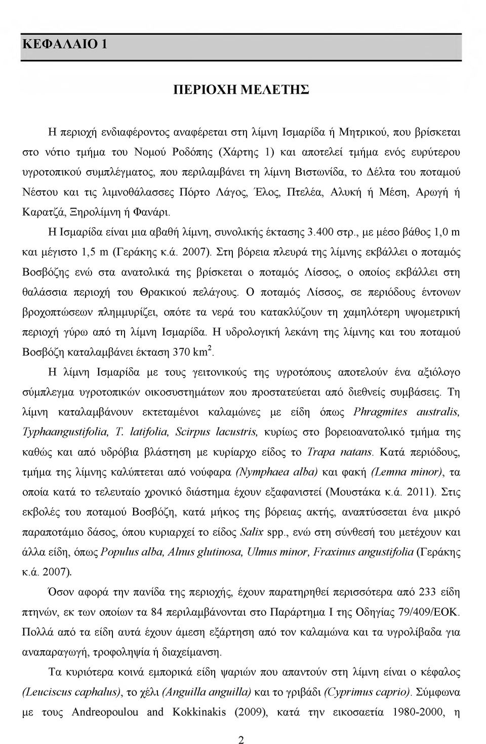 Η Ισμαρίδα είναι μια αβαθή λίμνη, συνολικής έκτασης 3.400 στρ., με μέσο βάθος 1,0 m και μέγιστο 1,5 m (Γεράκης κ.ά. 2007).