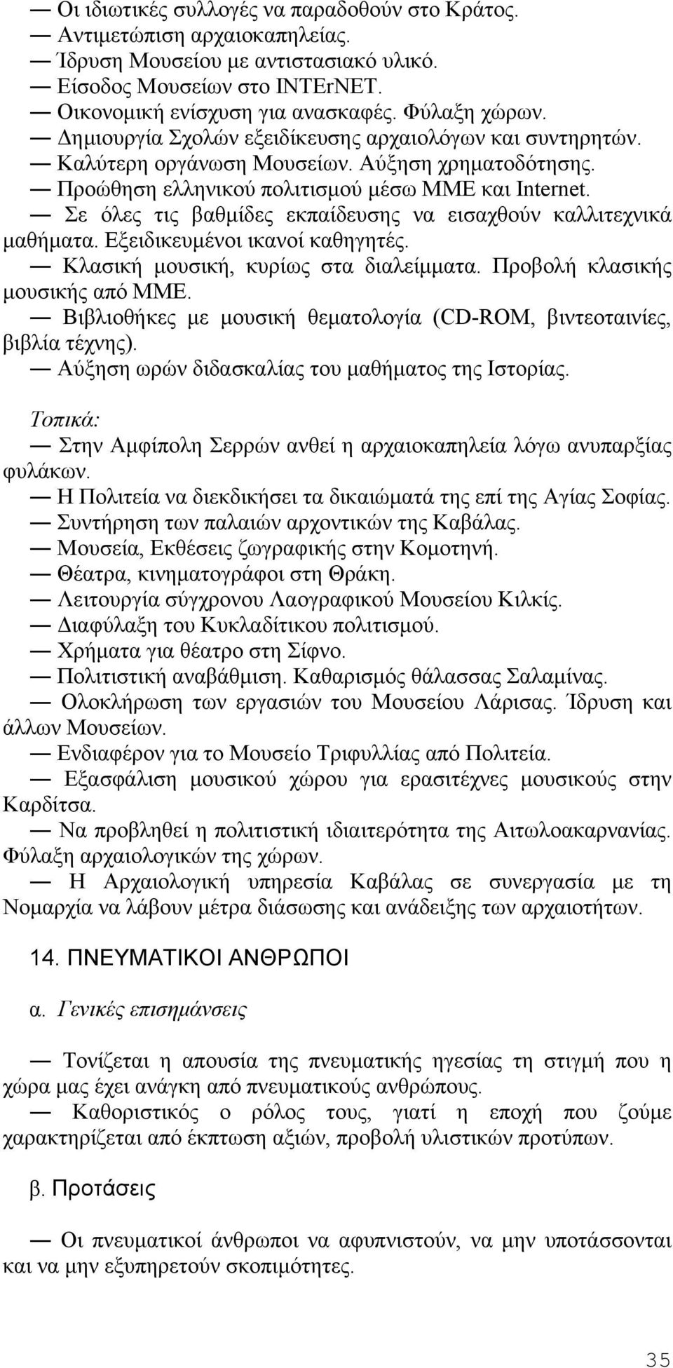 Σε όλες τις βαθμίδες εκπαίδευσης να εισαχθούν καλλιτεχνικά μαθήματα. Εξειδικευμένοι ικανοί καθηγητές. Κλασική μουσική, κυρίως στα διαλείμματα. Προβολή κλασικής μουσικής από ΜΜΕ.