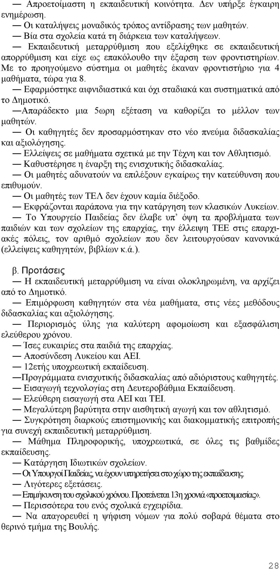 Με το προηγούμενο σύστημα οι μαθητές έκαναν φροντιστήριο για 4 μαθήματα, τώρα για 8. Εφαρμόστηκε αιφνιδιαστικά και όχι σταδιακά και συστηματικά από το Δημοτικό.