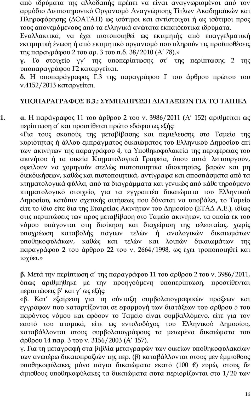 Εναλλακτικά, να έχει πιστοποιηθεί ως εκτιμητής από επαγγελματική εκτιμητική ένωση ή από εκτιμητικό οργανισμό που πληρούν τις προϋποθέσεις της παραγράφου 2 του αρ. 3 του π.δ. 38/2010 (Α 78).» γ.