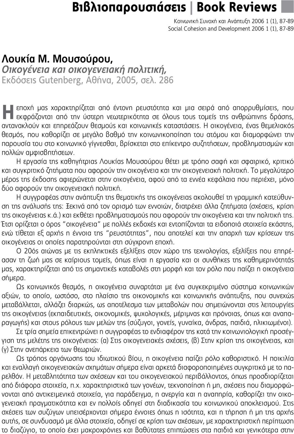 286 εποχή μας χαρακτηρίζεται από έντονη ρευστότητα και μια σειρά από απορρυθμίσεις, που Η εκφράζονται από την ύστερη νεωτερικότητα σε όλους τους τομείς της ανθρώπινης δράσης, αντανακλούν και