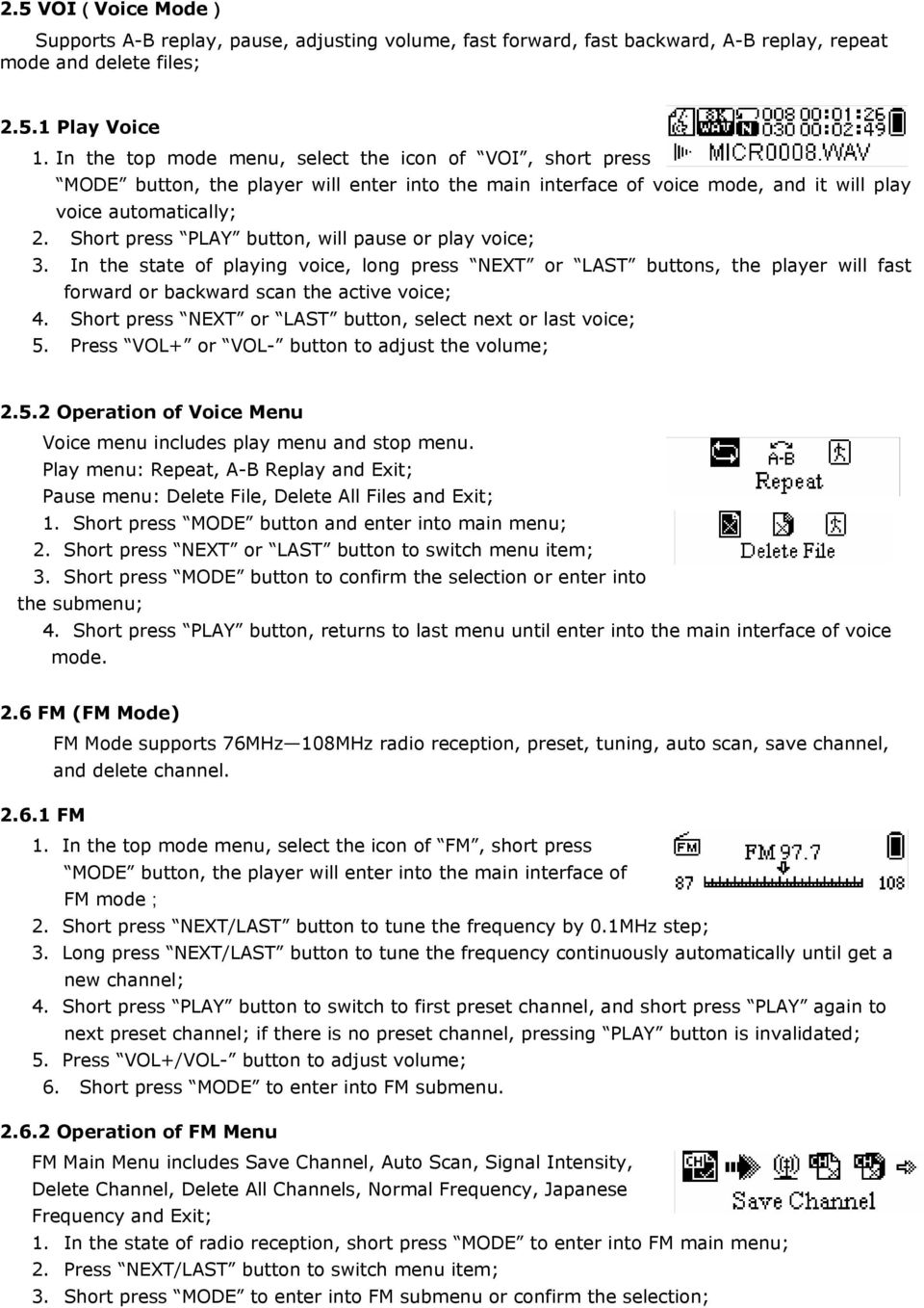 Short press PLAY button, will pause or play voice; 3. In the state of playing voice, long press NEXT or LAST buttons, the player will fast forward or backward scan the active voice; 4.