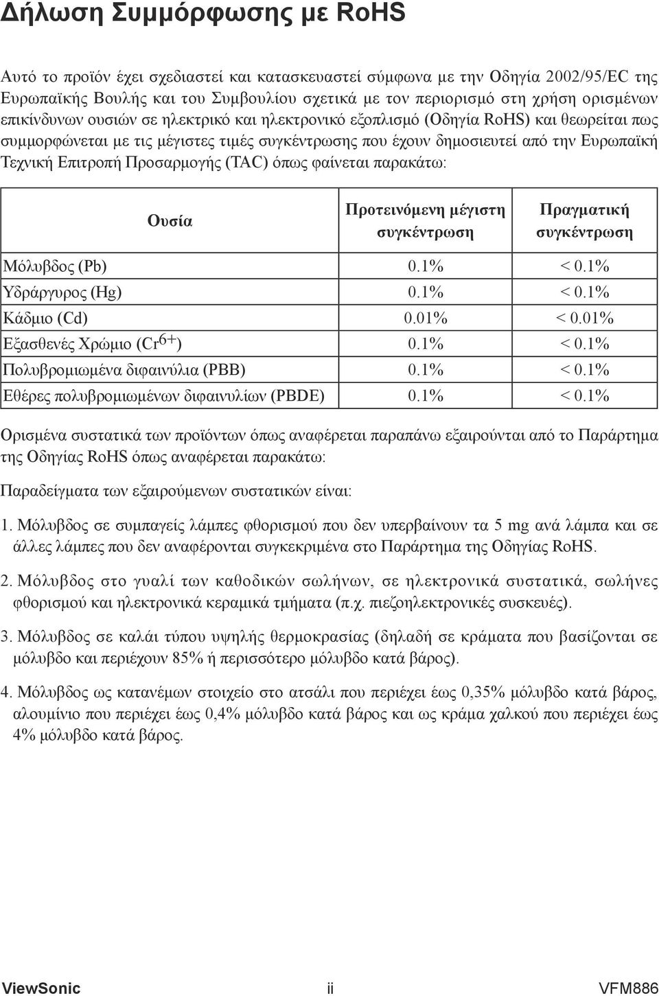 Προσαρμογής (TAC) όπως φαίνεται παρακάτω: Ουσία Προτεινόμενη μέγιστη συγκέντρωση Πραγματική συγκέντρωση Μόλυβδος (Pb) 0.1% < 0.1% Υδράργυρος (Hg) 0.1% < 0.1% Κάδμιο (Cd) 0.01% < 0.