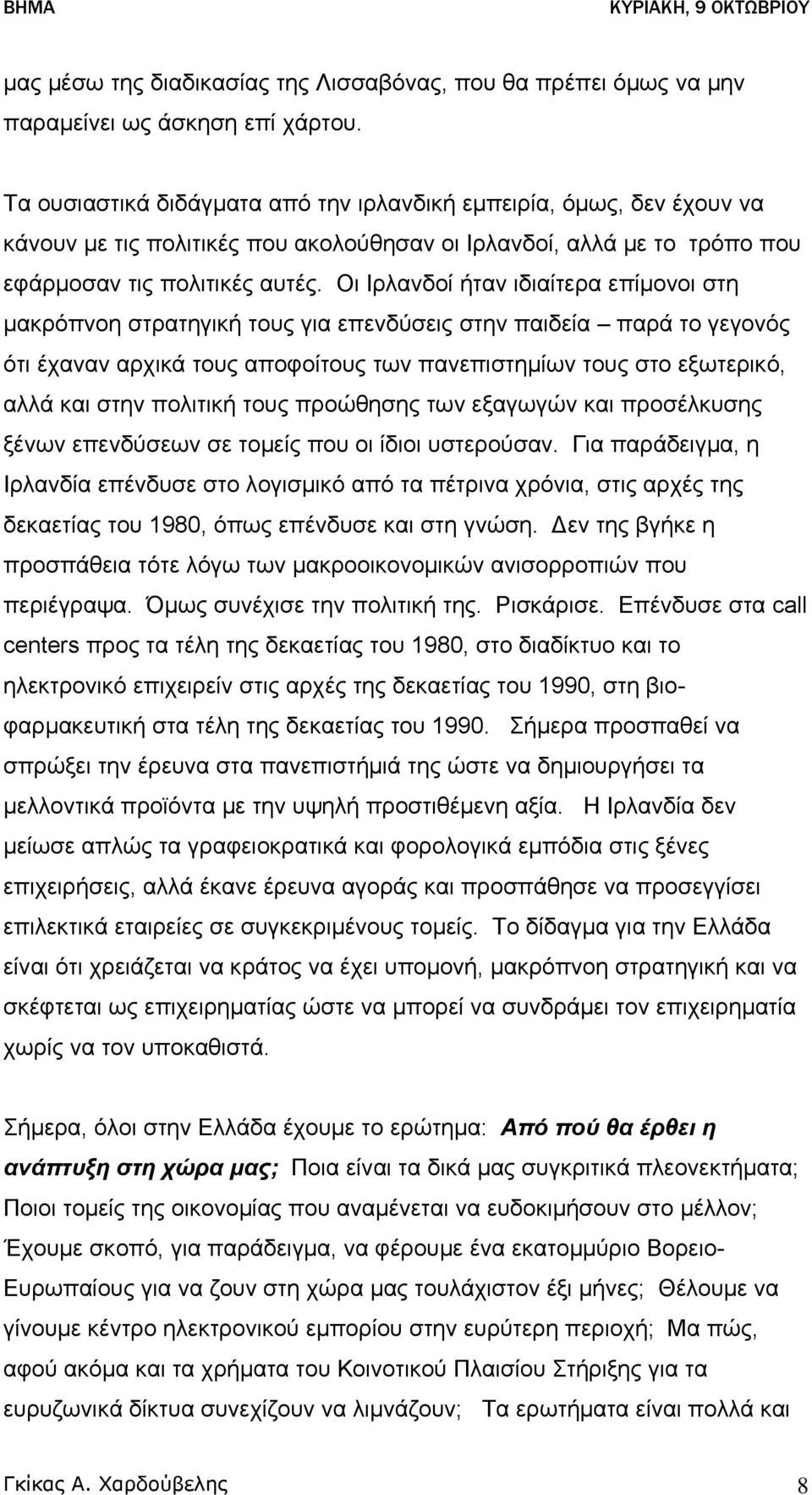 Οι Ιρλανδοί ήταν ιδιαίτερα επίμονοι στη μακρόπνοη στρατηγική τους για επενδύσεις στην παιδεία παρά το γεγονός ότι έχαναν αρχικά τους αποφοίτους των πανεπιστημίων τους στο εξωτερικό, αλλά και στην