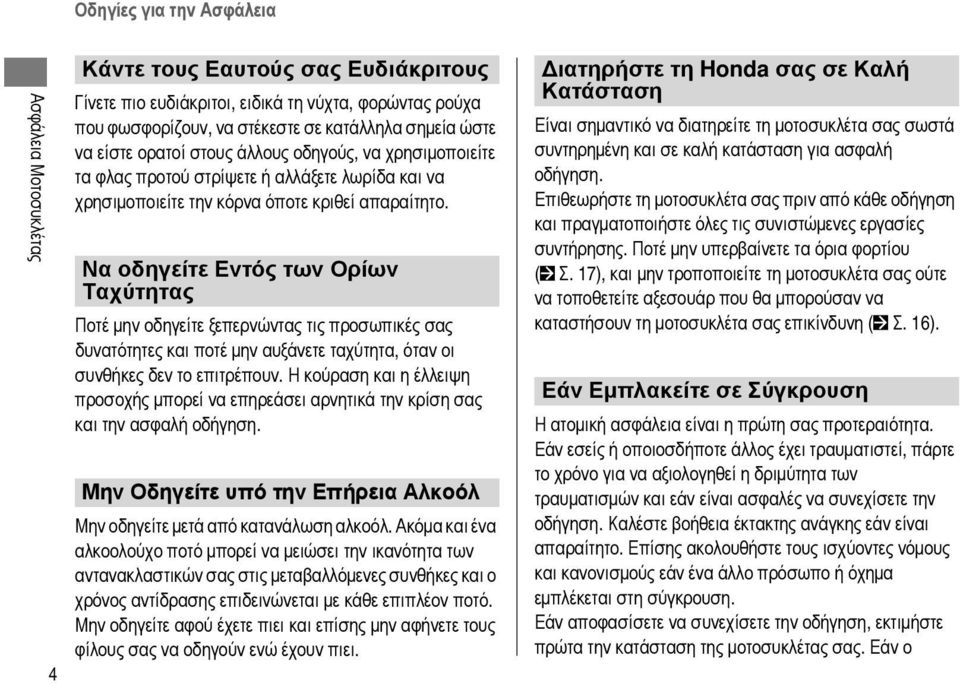 Να οδηγείτε Εντός των Ορίων Ταχύτητας Ποτέ μην οδηγείτε ξεπερνώντας τις προσωπικές σας δυνατότητες και ποτέ μην αυξάνετε ταχύτητα, όταν οι συνθήκες δεν το επιτρέπουν.