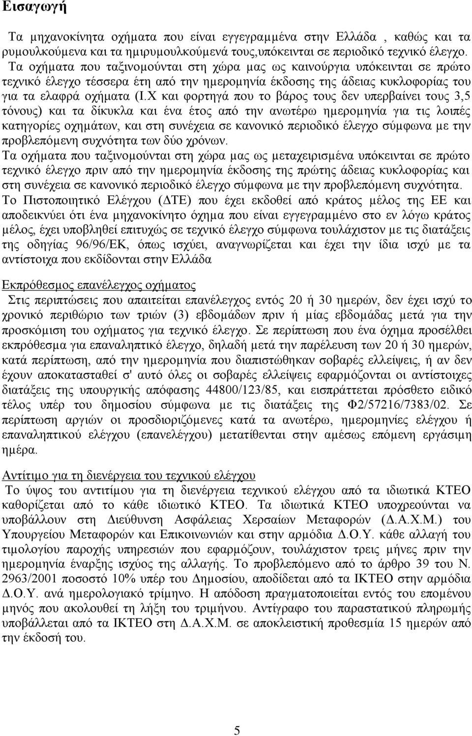 Υ θαη θνξηεγά πνπ ην βάξνο ηνπο δελ ππεξβαίλεη ηνπο 3,5 ηφλνπο) θαη ηα δίθπθια θαη έλα έηνο απφ ηελ αλσηέξσ εµεξνµελία γηα ηηο ινηπέο θαηεγνξίεο νρεµάησλ, θαη ζηε ζπλέρεηα ζε θαλνληθφ πεξηνδηθφ