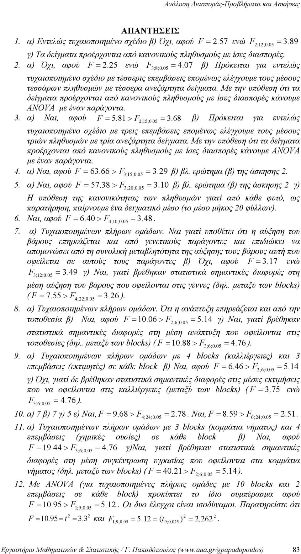 Με την υπόθεση ότι τα δείγματα προέρχονται από κανονικούς πληθυσμούς με ίσες διασπορές κάνουμε ANOVA με έναν παράγοντα. 3. α) Ναι, αφού F = 5.81 > F2 ;15;0. 05 = 3.