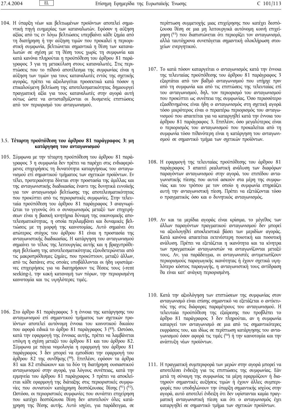 µε τη θέση τους χωρίς τη συµφωνία και κατά κανόνα πληρούται η προϋπόθεση του άρθρου 81 παράγραφος 3 για τη µετακύλιση στους καταναλωτές.