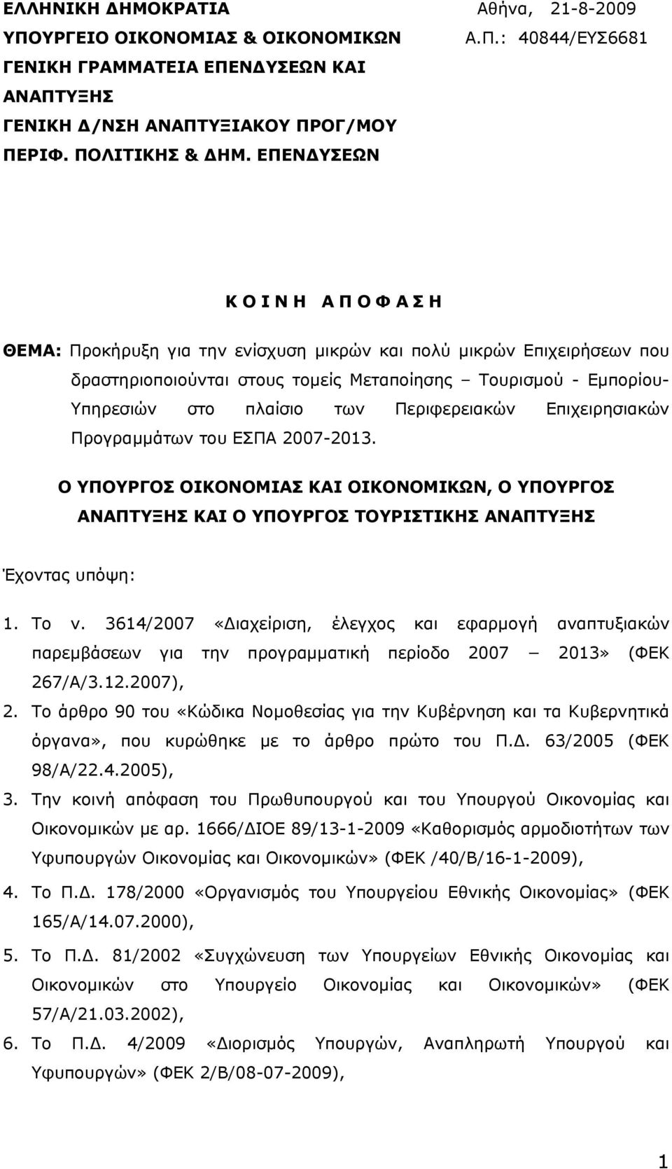 Περιφερειακών Επιχειρησιακών Προγραµµάτων του ΕΣΠΑ 2007-2013. Ο ΥΠΟΥΡΓΟΣ ΟΙΚΟΝΟΜΙΑΣ ΚΑΙ ΟΙΚΟΝΟΜΙΚΩΝ, Ο ΥΠΟΥΡΓΟΣ ΑΝΑΠΤΥΞΗΣ ΚΑΙ Ο ΥΠΟΥΡΓΟΣ ΤΟΥΡΙΣΤΙΚΗΣ ΑΝΑΠΤΥΞΗΣ Έχοντας υπόψη: 1. Το ν.