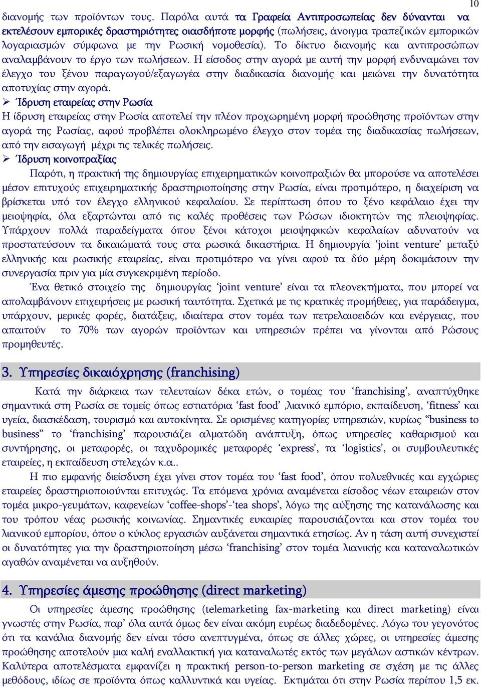 Το δίκτυο διανομής και αντιπροσώπων αναλαμβάνουν το έργο των πωλήσεων.