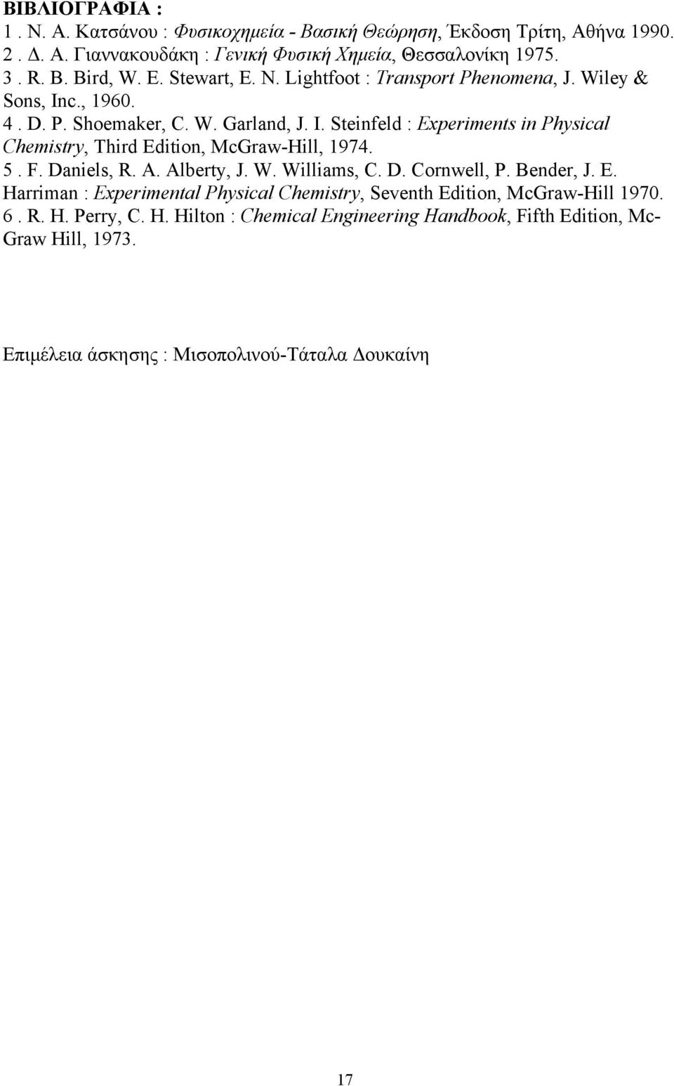 5. F. Daniels, R. A. Alberty, J. W. Williams, C. D. Cornwell, P. Bender, J. E. Harriman : Experimental Physical Chemistry, Seventh Edition, McGraw-Hill 1970. 6. R. H. Perry, C.