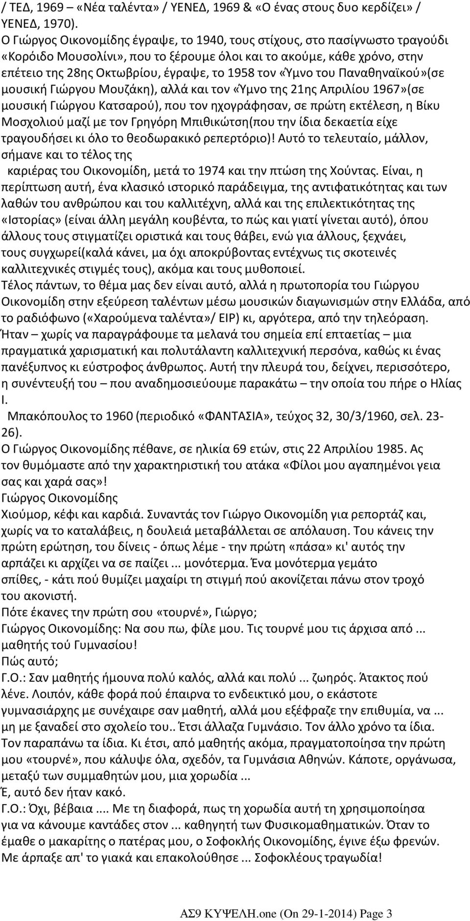 «Ύμνο του Παναθηναϊκού»(σε μουσική Γιώργου Μουζάκη), αλλά και τον «Ύμνο της 21ης Απριλίου 1967»(σε μουσική Γιώργου Κατσαρού), που τον ηχογράφησαν, σε πρώτη εκτέλεση, η Βίκυ Μοσχολιού μαζί με τον